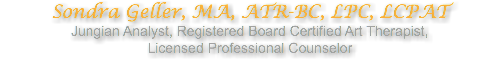 Sondra Geller, MA, ATR-BC, LPC, LCPAT Jungian Analyst, Registered Board Certified Art Therapist, Licensed Professional Counselor